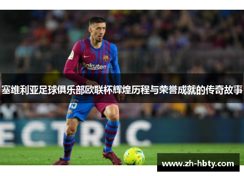 塞维利亚足球俱乐部欧联杯辉煌历程与荣誉成就的传奇故事