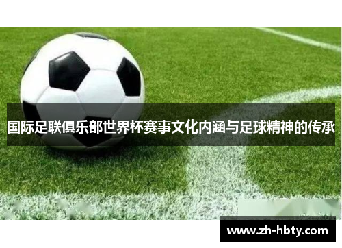 国际足联俱乐部世界杯赛事文化内涵与足球精神的传承