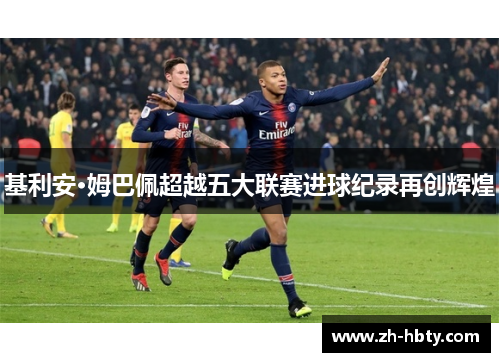 基利安·姆巴佩超越五大联赛进球纪录再创辉煌