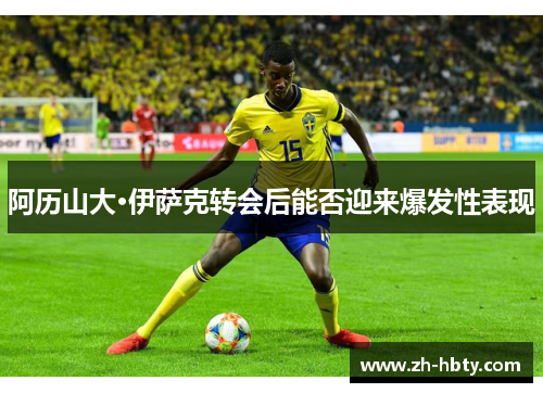 阿历山大·伊萨克转会后能否迎来爆发性表现