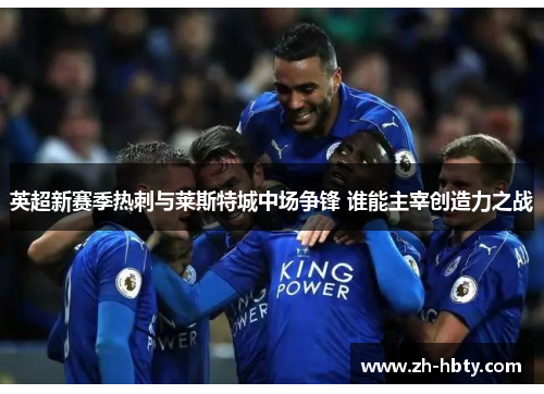 英超新赛季热刺与莱斯特城中场争锋 谁能主宰创造力之战