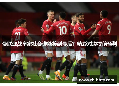 曼联迎战皇家社会谁能笑到最后？精彩对决提前预判